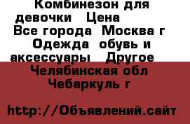 Комбинезон для девочки › Цена ­ 1 800 - Все города, Москва г. Одежда, обувь и аксессуары » Другое   . Челябинская обл.,Чебаркуль г.